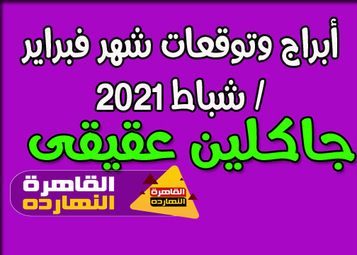 توقعات أبراج شهر فبراير / شباط 2021 جاكلين عقيقى على صعيد الحب والعمل