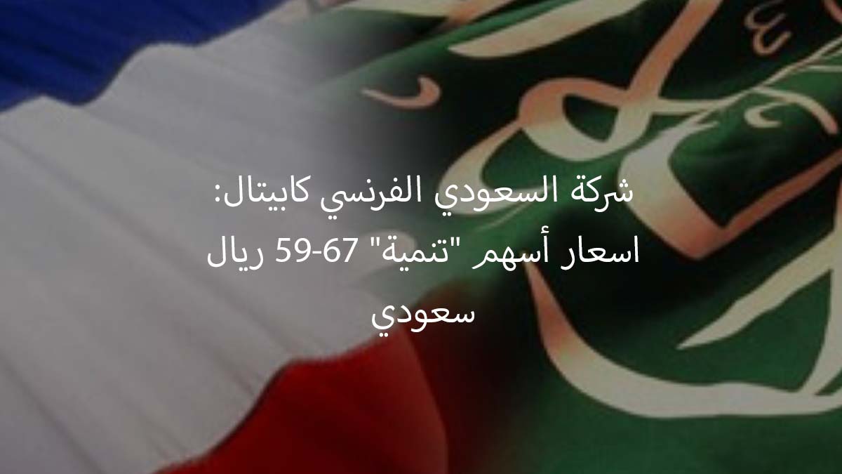 شركة السعودي الفرنسي كابيتال: اسعار أسهم “تنمية” 59-67 ريال سعودي