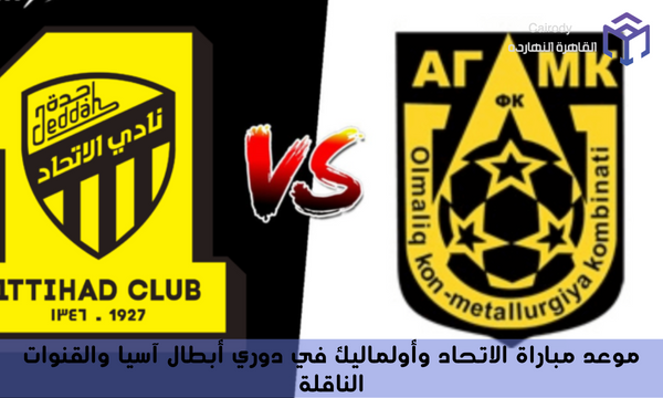 موعد مباراة الاتحاد وأولماليك في دوري أبطال آسيا والقنوات الناقلة