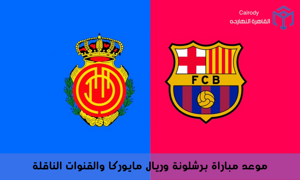 موعد مباراة برشلونة وريال مايوركا والقنوات الناقلة