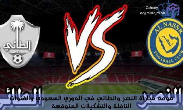 موعد مباراة النصر والطائي في الدوري السعودي والقنوات الناقلة والتشكيلات المتوقعة